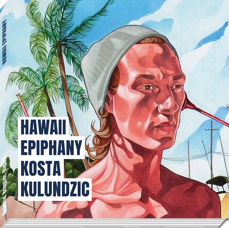 Catalogue - Kosta Kulundzic - Hawaii Epiphany, 2020